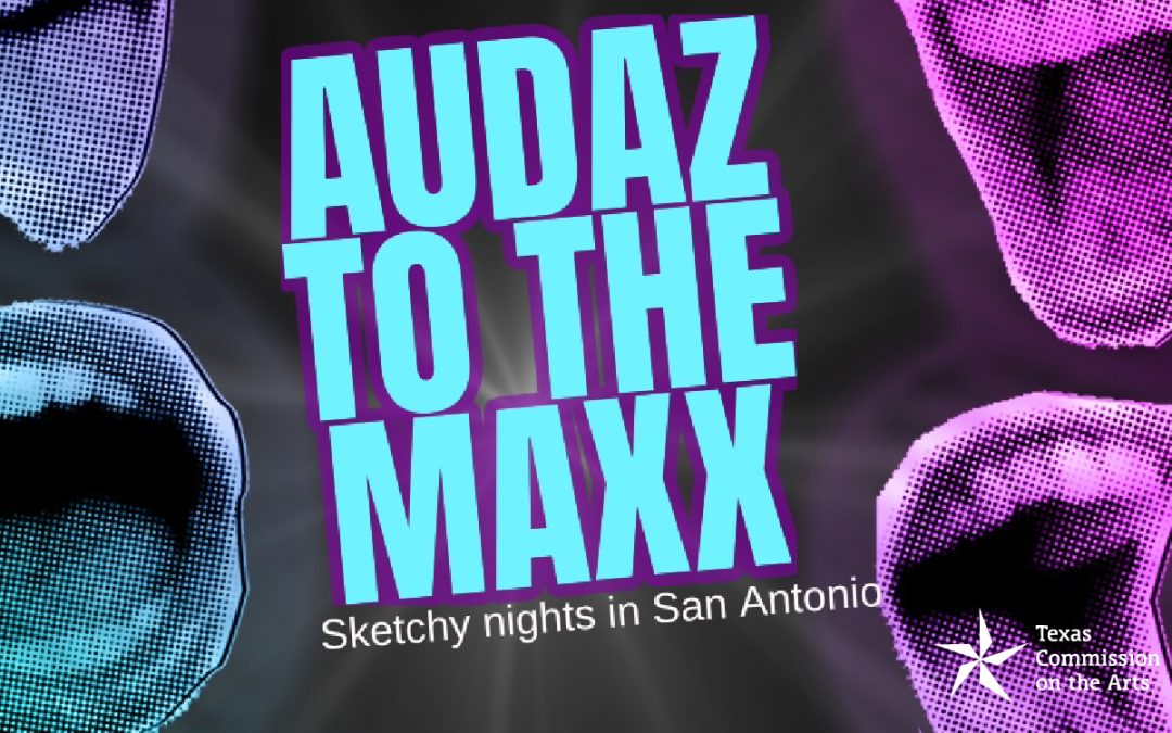 Audaz to the MAXX: Sketchy Nights in San Antonio – This is comedy without limits. This is storytelling without fear.